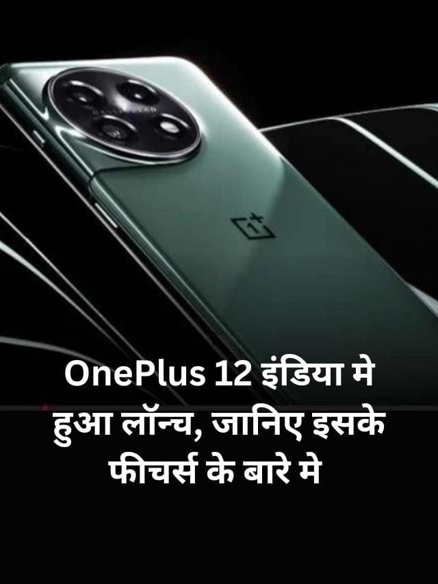 OnePlus 12 इंडिया मे हुआ लॉन्च, जानिए इसके फीचर्स के बारे मे